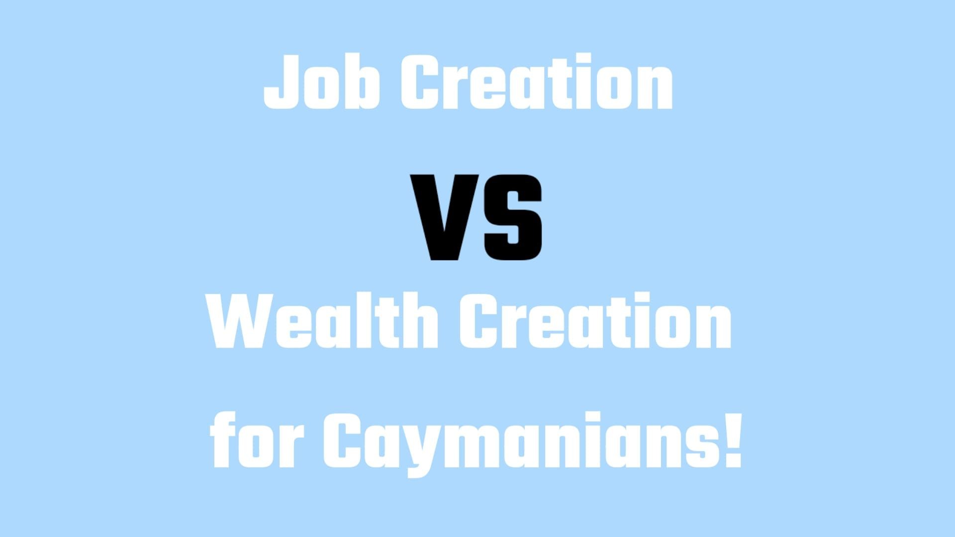 ⁣Job Creation VS Wealth Creation for Caymanians!